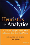 Heuristics in analytics : a practical perspective of what influences our analytical world / Carlos Andre Reis Pinheiro, Fiona McNeill.