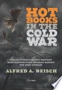 Hot books in the Cold War : the CIA-funded secret Western book distribution program behind the Iron Curtain / Alfred A. Reisch.