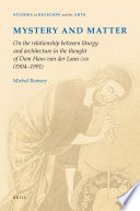 Mystery and matter : on the relationship between liturgy and architecture in the thought of Dom Hans van der Laan OSB (1904-1991) /