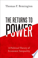 The returns to power : a political theory of economic inequality / Thomas F. Remington.