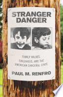 Stranger danger : family values, childhood, and the American carceral state / Paul M. Renfro.