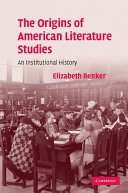The origins of American literature studies : an institutional history / Elizabeth Renker.