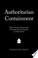 Authoritarian containment : public security bureaus and Protestant house churches in urban China / Marie-Eve Reny.