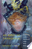 An ethic of innocence : pragmatism, modernity, and women's choice not to know / Kristen L. Renzi.