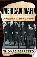 American Mafia : a history of its rise to power / Thomas Reppetto.