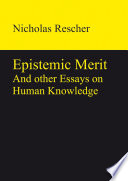 Epistemic merit and other essays on human knowledge /