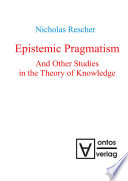 Epistemic pragmatism and other studies in the theory of knowledge /