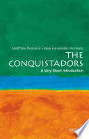 The conquistadors : a very short introduction / Matthew Restall and Felipe Fernández-Armesto.