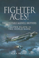 Fighter Aces! : the Constable Maxwell Brothers ' Fighter Pilots in Two World Wars.