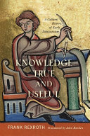 Knowledge true and useful : a cultural history of early Scholasticism /