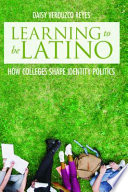 Learning to be Latino : how colleges shape identity politics /