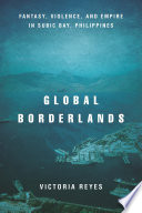 Global borderlands : fantasy, violence, and empire in Subic Bay, Philippines / Victoria Reyes.