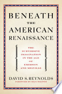 Beneath the American Renaissance : the subversive imagination in the age of Emerson and Melville / David S. Reynolds.