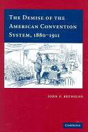 The demise of the American convention system, 1880-1911 /