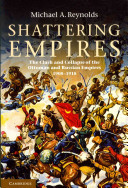 Shattering empires : the clash and collapse of the Ottoman and Russian empires, 1908-1918 /