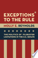 Exceptions to the rule : the politics of filibuster limitations in the U.S. Senate /