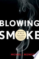 Blowing smoke : rethinking the war on drugs without prohibition and rehab /