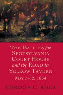 The battles for Spotsylvania Court House and the road to Yellow Tavern, May 7-12, 1864 /