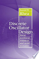 Discrete oscillator design : linear, nonlinear, transient, and noise domains / Randall W. Rhea.