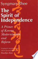 The spirit of independence : a primer of Korean modernization and reform / Syngman Rhee ; translated, annotated, and with an introduction by Han-Kyo Kim.