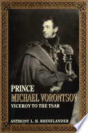 Prince Michael Vorontsov : viceroy to the tsar / Anthony L.H. Rhinelander.