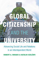 Global citizenship and the university : advancing social life and relations in an interdependent world / Robert A. Rhoads and Katalin Szelényi.