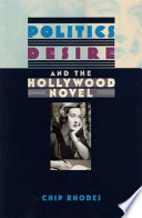 Politics, desire, and the Hollywood novel / Chip Rhodes.