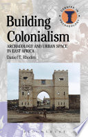 Building colonialism : archaeology and urban space in East Africa /