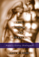 Eros, wisdom, and silence : Plato's erotic dialogues / James M. Rhodes.