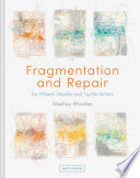 Fragmentation And Repair : For Mixed-Media and Textile Artists /