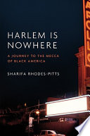 Harlem is nowhere : a journey to the Mecca of Black America / Sharifa Rhodes-Pitts.