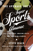 The Average Joe's Super Sports Almanac : All-Star Stats, Amazing Facts, and Inspiring Stories / Steve Riach.