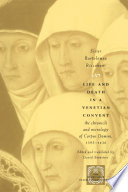 Life and death in a Venetian convent : the chronicle and necrology of Corpus Domini, 1395-1436 / Bartolomea Riccoboni ; edited and translated by Daniel Bornstein.