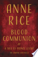 Blood communion : a tale of Prince Lestat /