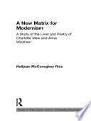 A new matrix for modernism : a study of the lives and poetry of Charlotte Mew and Anna Wickham / Nelljean McConeghey Rice.