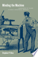 Minding the machine : languages of class in early industrial America / Stephen P. Rice.