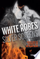 White robes, silver screens : movies and the making of the Ku Klux Klan /