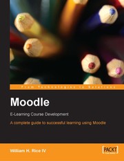 Moodle : e-learning course development : a complete guide to successful learning using Moodle / William H. Rice IV.