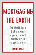 Mortgaging the earth : the World Bank, environmental impoverishment, and the crisis of development /