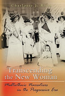 Transcending the New Woman : multiethnic narratives in the Progressive Era / Charlotte J. Rich.