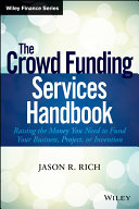 The crowdsource funding services handbook : raising the money you need to fund your business, project, or invention / Jason R. Rich.