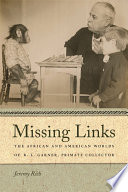 Missing links : the African and American worlds of R.L. Garner, primate collector /