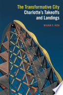 The transformative city : Charlotte's takeoffs and landings /