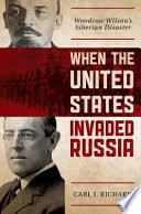 When the United States invaded Russia : Woodrow Wilson's Siberian disaster /
