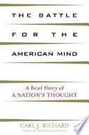 The battle for the American mind : a brief history of a nation's thought / Carl J. Richard.