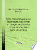 Essai chronologique sur les moeurs, coutumes et usages anciens les plus remarquables dans la Lorraine / Nicolas-Louis-Antoine Richard.