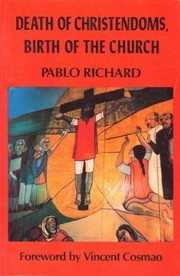 Death of Christendoms, birth of the Church : historical analysis and theological interpretation of the Church in Latin America / Pablo Richard ; translated from the French and Spanish by Phillip Berryman.