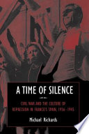 A time of silence : civil war and the culture of repression in Franco's Spain, 1936-1945 / Michael Richards.