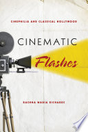 Cinematic flashes : cinephilia and classical Hollywood /