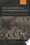 Love and eugenics in the late nineteenth century : rational reproduction and the new woman / Angelique Richardson.